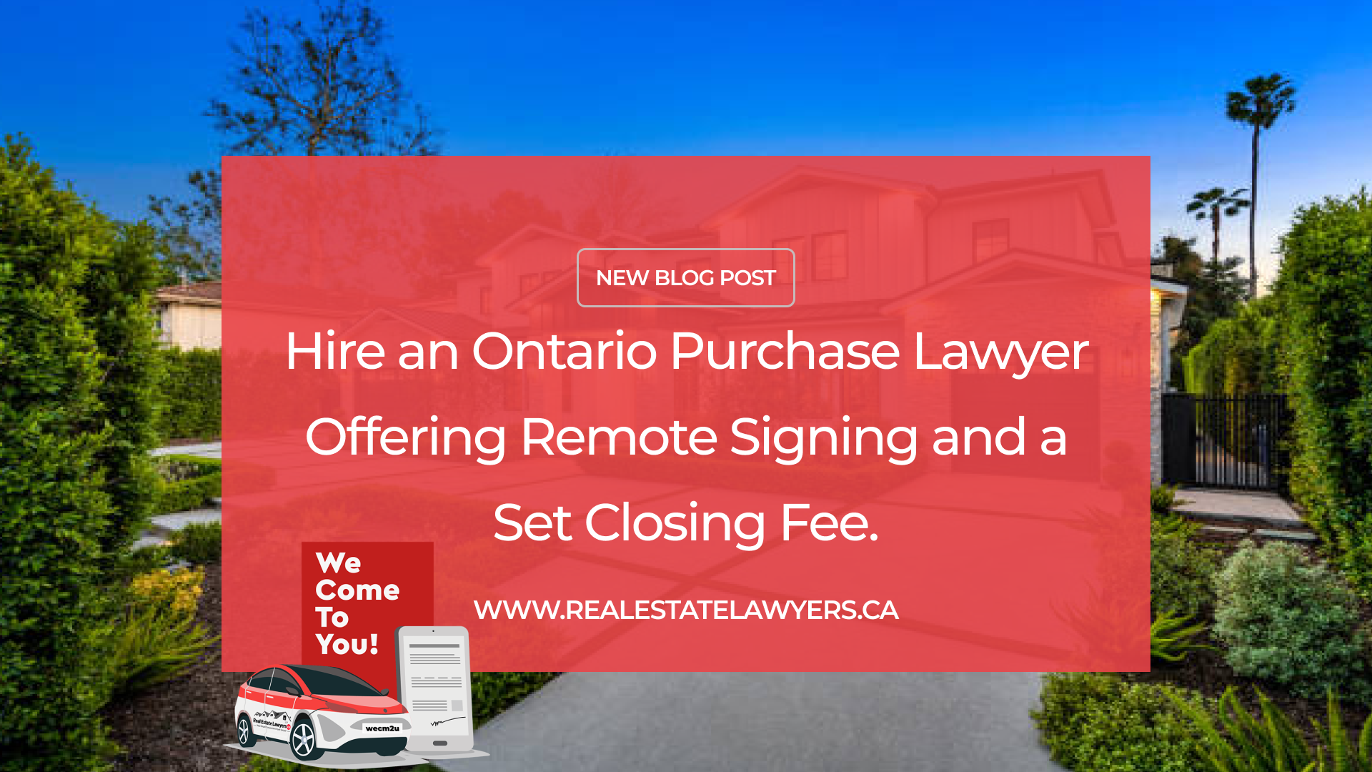 Hire an Ontario Purchase Lawyer Offering Remote Signing and a Set Closing Fee